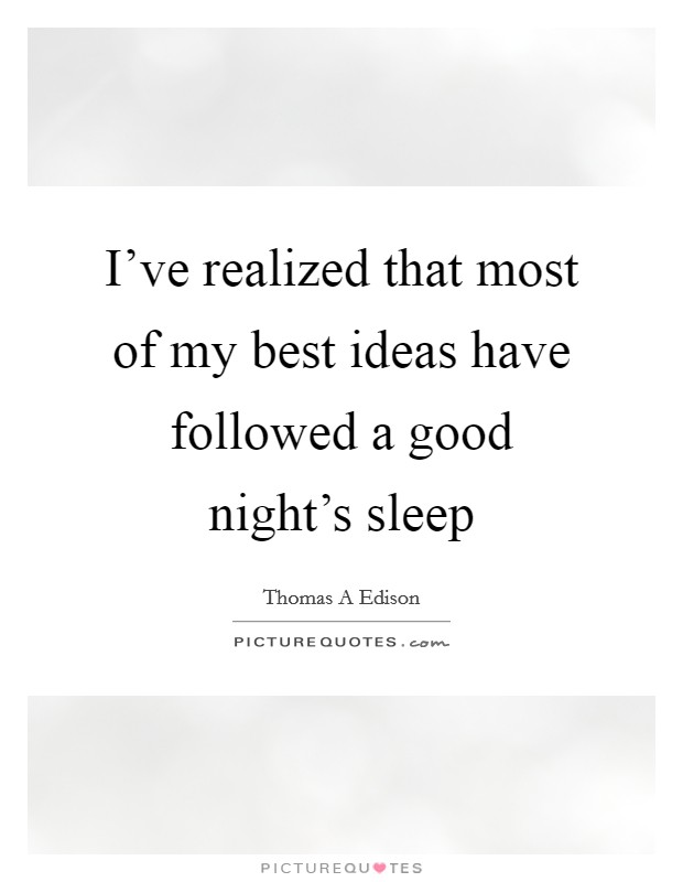 I've realized that most of my best ideas have followed a good night's sleep Picture Quote #1