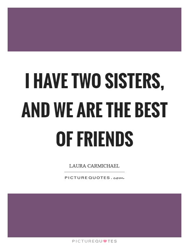 I have two sisters, and we are the best of friends Picture Quote #1