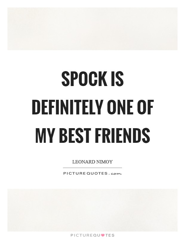 Spock is definitely one of my best friends Picture Quote #1