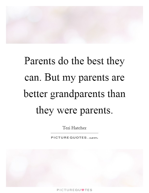 Parents do the best they can. But my parents are better grandparents than they were parents. Picture Quote #1