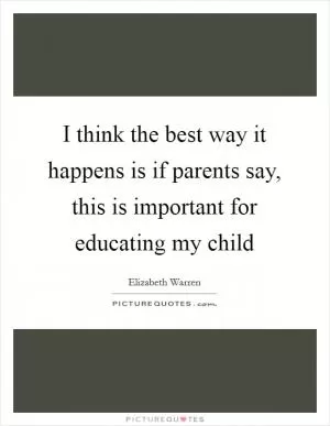 I think the best way it happens is if parents say, this is important for educating my child Picture Quote #1