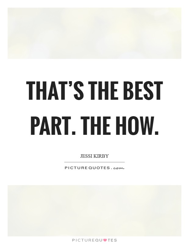 That's the best part. The how. Picture Quote #1