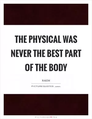 The physical was never the best part of the body Picture Quote #1