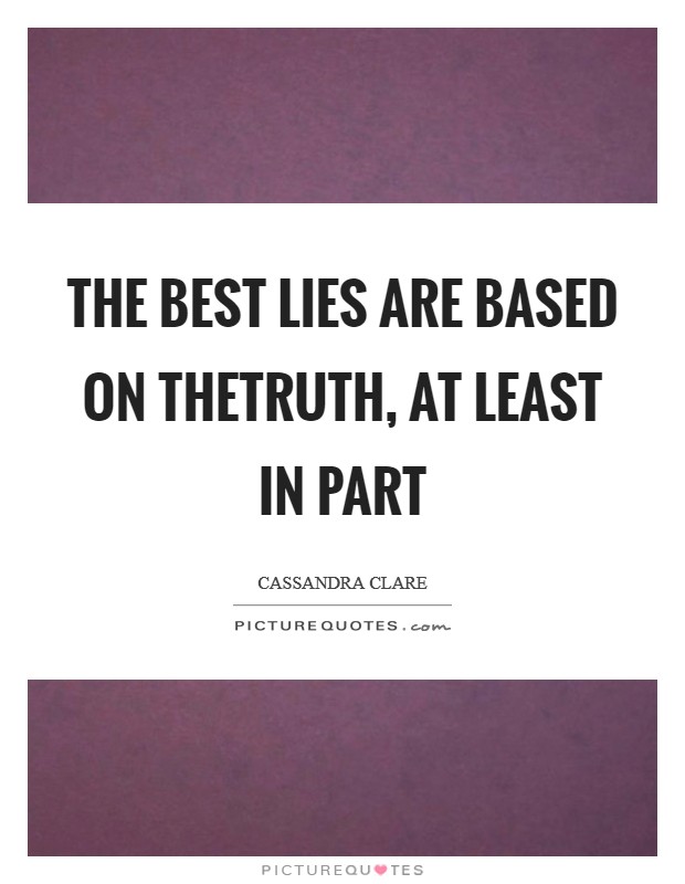 The best lies are based on thetruth, at least in part Picture Quote #1