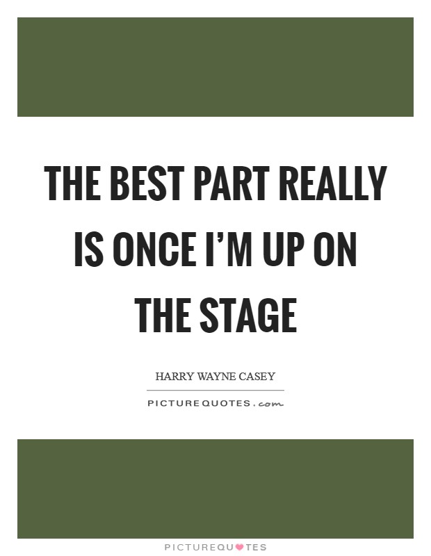 The best part really is once I'm up on the stage Picture Quote #1
