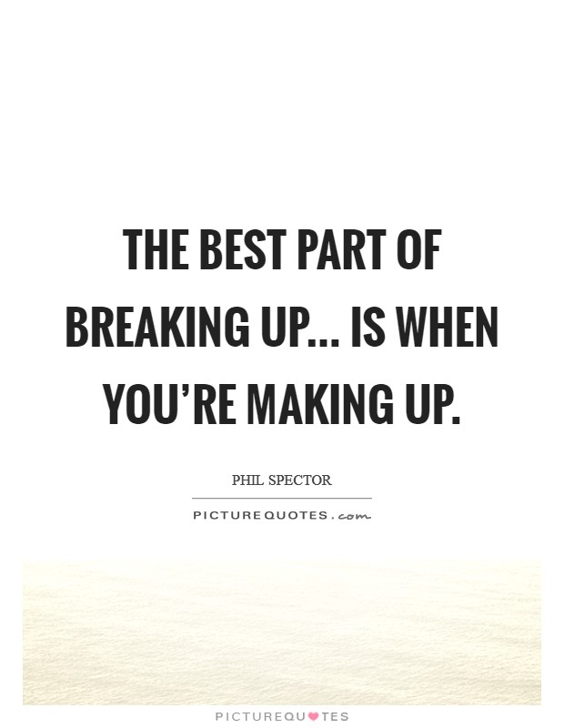 The best part of breaking up... is when you're making up. Picture Quote #1