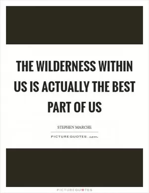 The wilderness within us is actually the best part of us Picture Quote #1