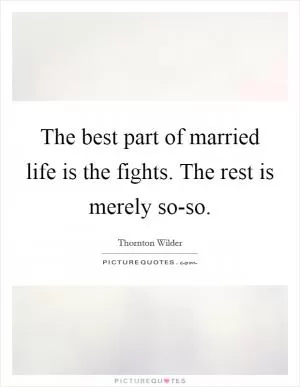 The best part of married life is the fights. The rest is merely so-so Picture Quote #1