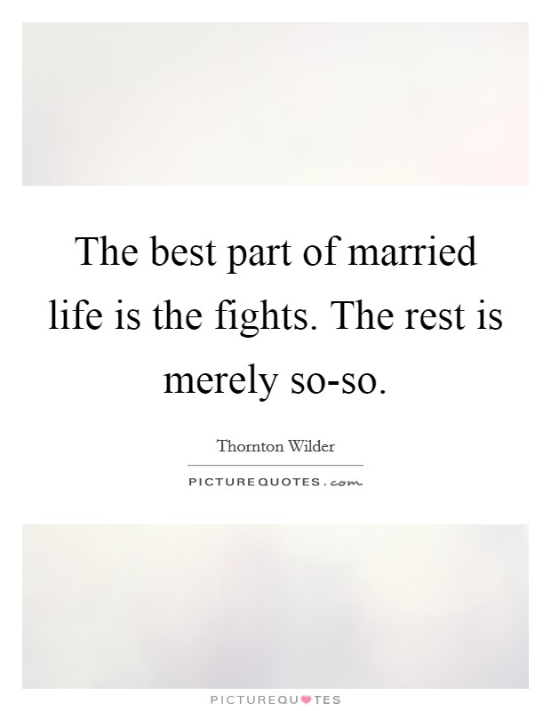 The best part of married life is the fights. The rest is merely so-so. Picture Quote #1