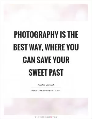 PHOTOGRAPHY is the best way, where you can SAVE your sweet PAST Picture Quote #1