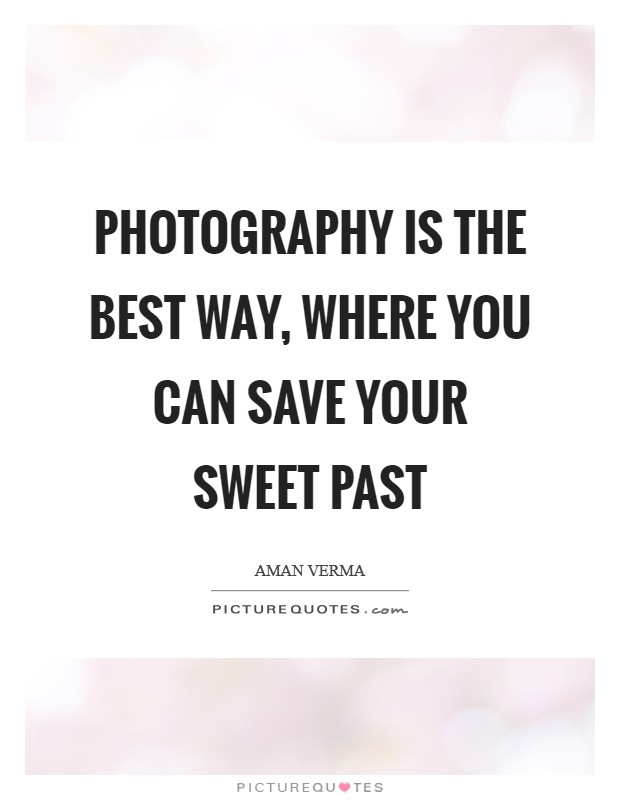 PHOTOGRAPHY is the best way, where you can SAVE your sweet PAST Picture Quote #1