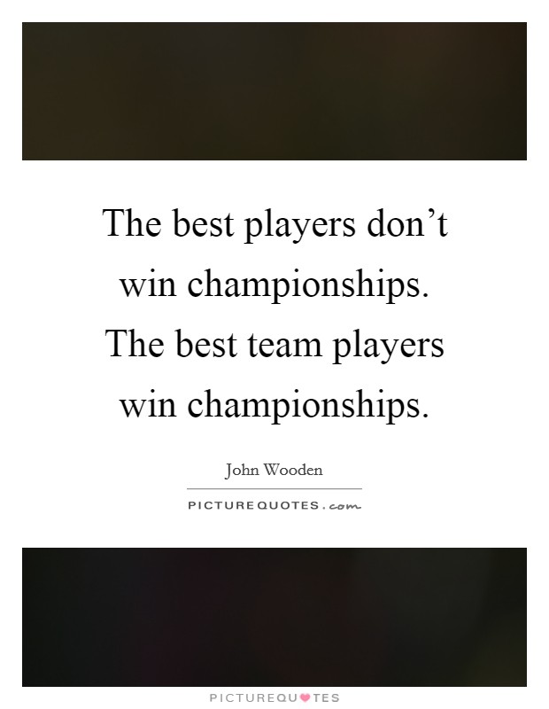 The best players don't win championships. The best team players win championships. Picture Quote #1