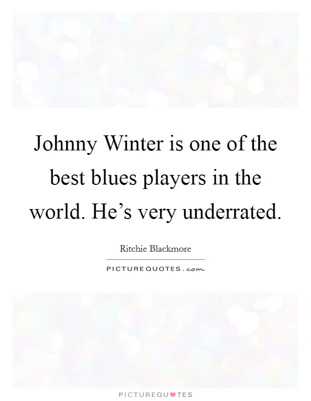 Johnny Winter is one of the best blues players in the world. He's very underrated. Picture Quote #1