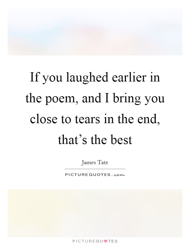 If you laughed earlier in the poem, and I bring you close to tears in the end, that's the best Picture Quote #1