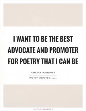 I want to be the best advocate and promoter for poetry that I can be Picture Quote #1