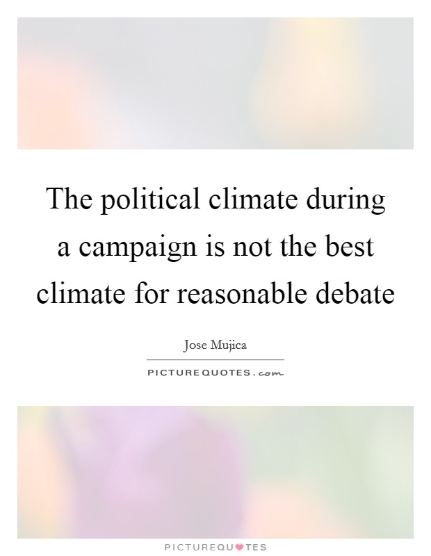 The political climate during a campaign is not the best climate for reasonable debate Picture Quote #1