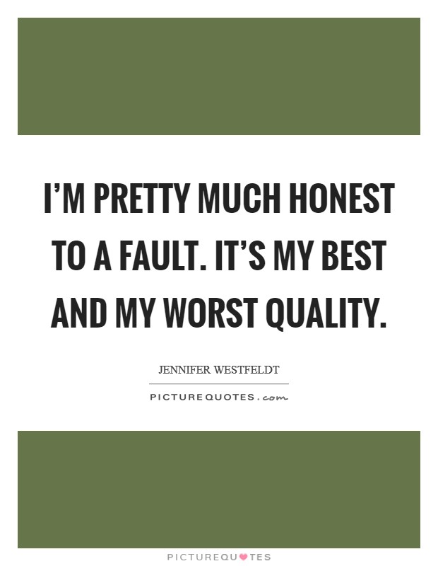 I'm pretty much honest to a fault. It's my best and my worst quality. Picture Quote #1
