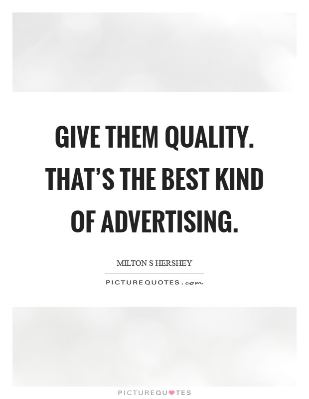 Give them quality. That's the best kind of advertising. Picture Quote #1