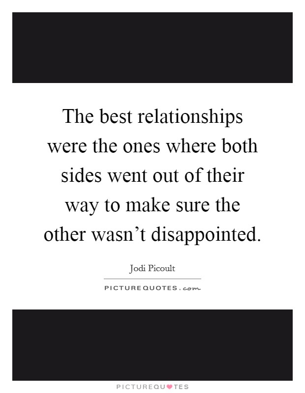 The best relationships were the ones where both sides went out of their way to make sure the other wasn't disappointed. Picture Quote #1