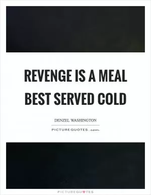 Revenge is a meal best served cold Picture Quote #1