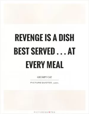 Revenge is a dish best served . . . At every meal Picture Quote #1