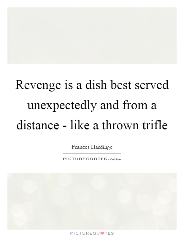 Revenge is a dish best served unexpectedly and from a distance - like a thrown trifle Picture Quote #1