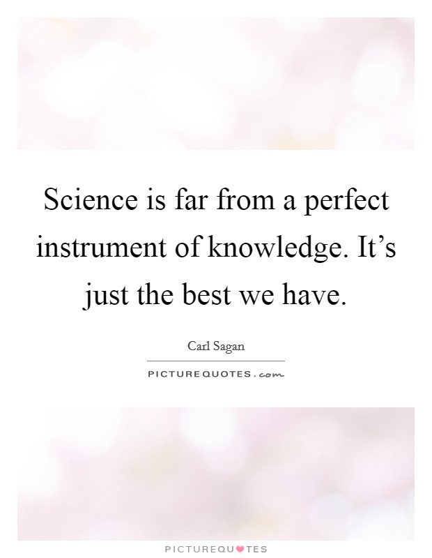 Science is far from a perfect instrument of knowledge. It's just the best we have. Picture Quote #1