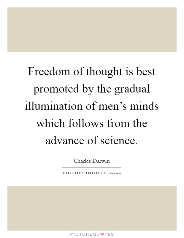Freedom of thought is best promoted by the gradual illumination of men's minds which follows from the advance of science. Picture Quote #1