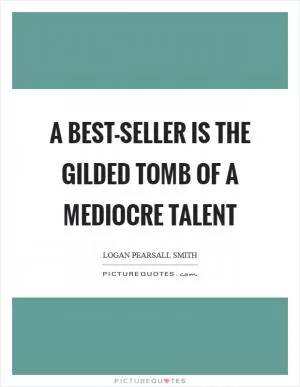 A best-seller is the gilded tomb of a mediocre talent Picture Quote #1