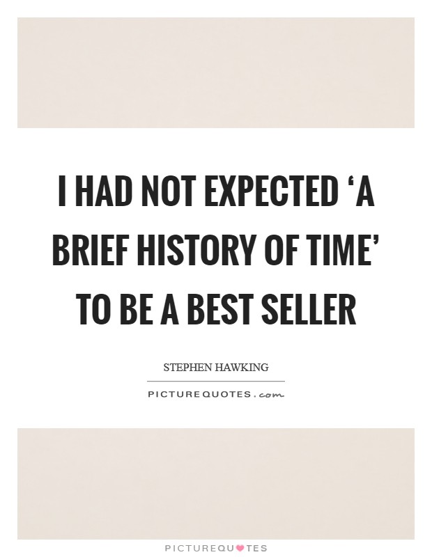 I had not expected ‘A Brief History of Time' to be a best seller Picture Quote #1