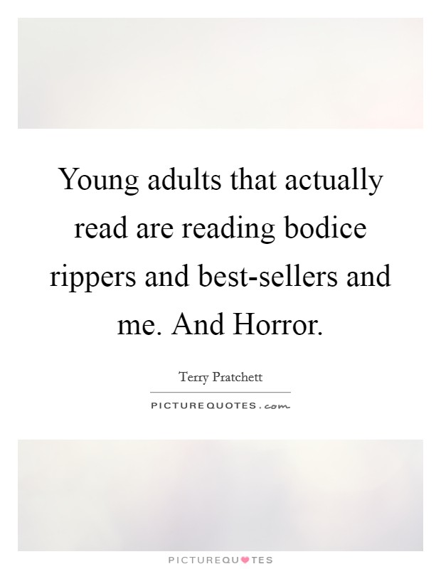 Young adults that actually read are reading bodice rippers and best-sellers and me. And Horror. Picture Quote #1