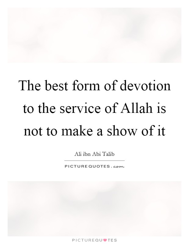 The best form of devotion to the service of Allah is not to make a show of it Picture Quote #1