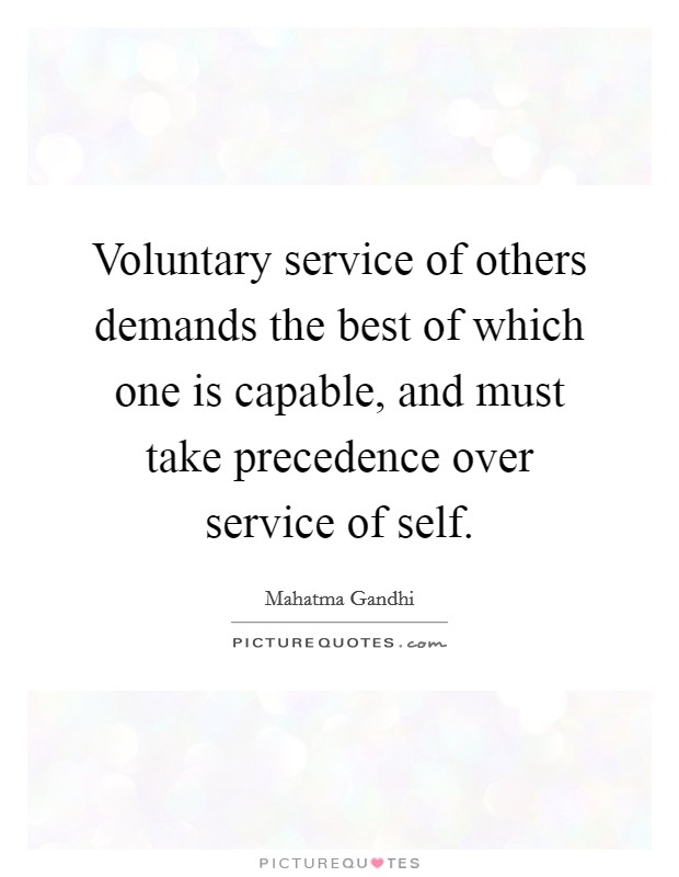 Voluntary service of others demands the best of which one is capable, and must take precedence over service of self. Picture Quote #1