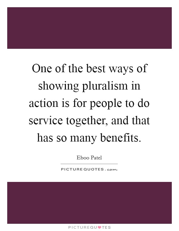 One of the best ways of showing pluralism in action is for people to do service together, and that has so many benefits. Picture Quote #1
