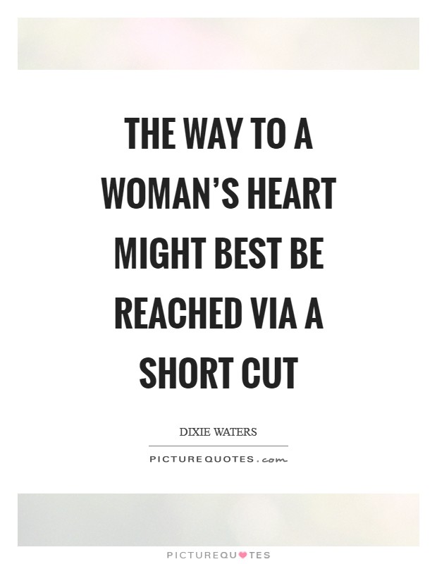 The way to a woman's heart might best be reached via a short cut Picture Quote #1