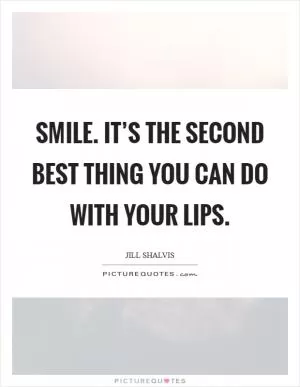 Smile. it’s the second best thing you can do with your lips Picture Quote #1