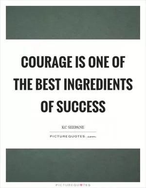 Courage is one of the best ingredients of success Picture Quote #1