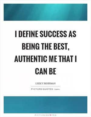 I define success as being the best, authentic me that I can be Picture Quote #1