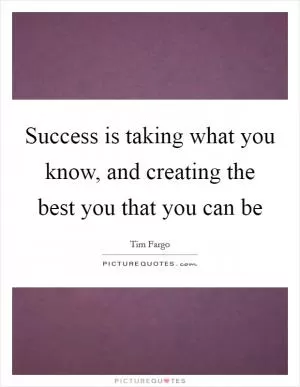 Success is taking what you know, and creating the best you that you can be Picture Quote #1