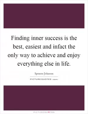 Finding inner success is the best, easiest and infact the only way to achieve and enjoy everything else in life Picture Quote #1