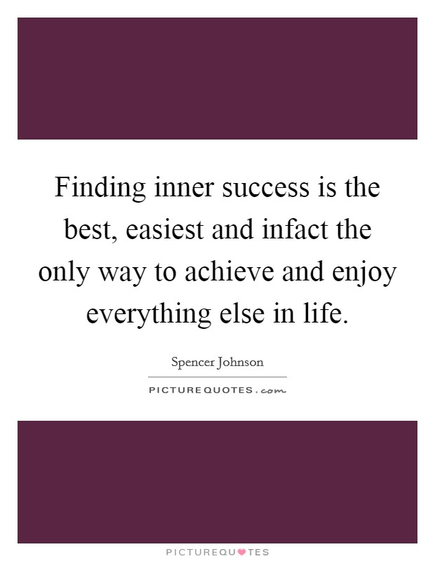 Finding inner success is the best, easiest and infact the only way to achieve and enjoy everything else in life. Picture Quote #1