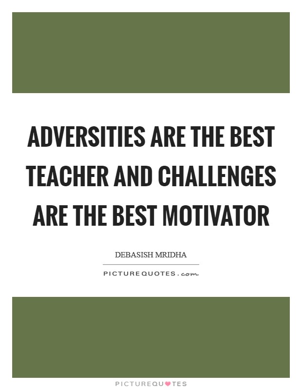 Adversities are the best teacher and challenges are the best motivator Picture Quote #1