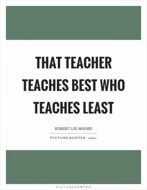 That teacher teaches best who teaches least Picture Quote #1