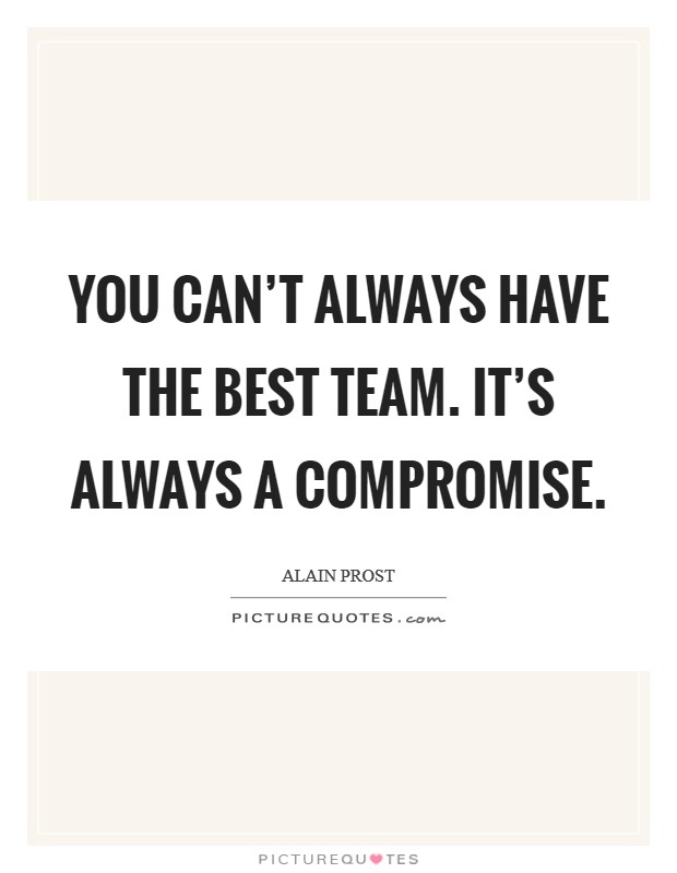 You can't always have the best team. It's always a compromise. Picture Quote #1