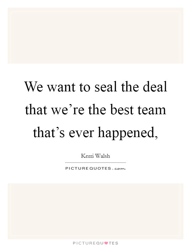 We want to seal the deal that we're the best team that's ever happened, Picture Quote #1