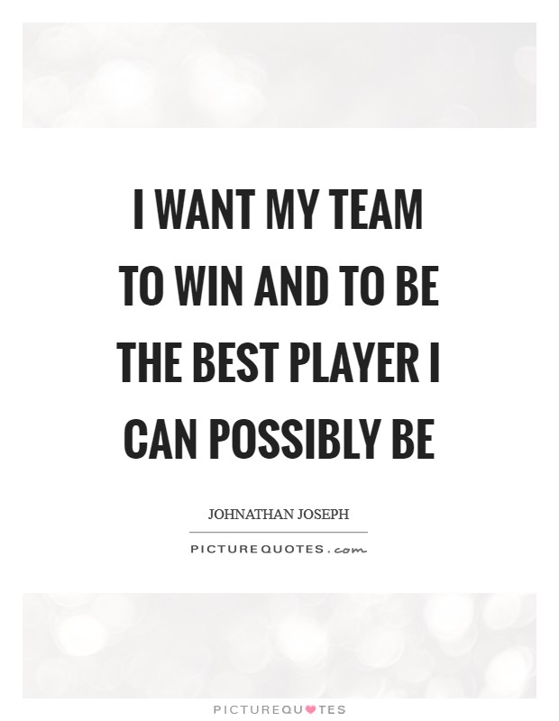 I want my team to win and to be the best player I can possibly be Picture Quote #1