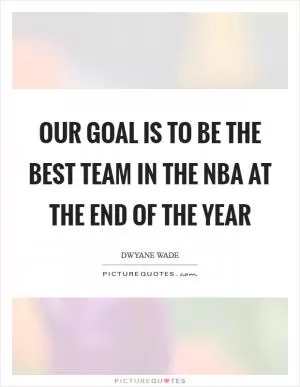 Our goal is to be the best team in the NBA at the end of the year Picture Quote #1