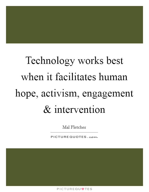 Technology works best when it facilitates human hope, activism, engagement and intervention Picture Quote #1