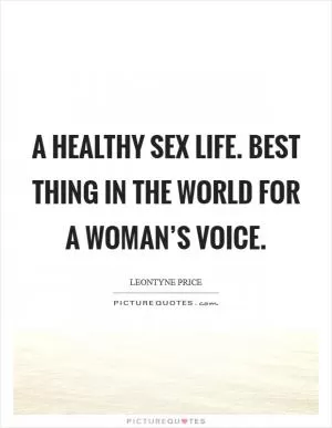 A healthy sex life. Best thing in the world for a woman’s voice Picture Quote #1