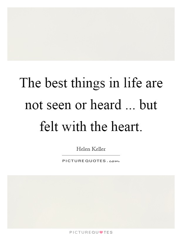The best things in life are not seen or heard ... but felt with the heart. Picture Quote #1